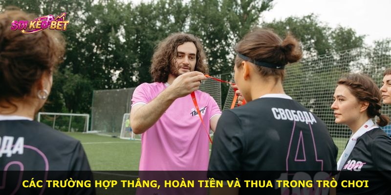 Các trường hợp thắng, hoàn tiền và thua trong trò chơi