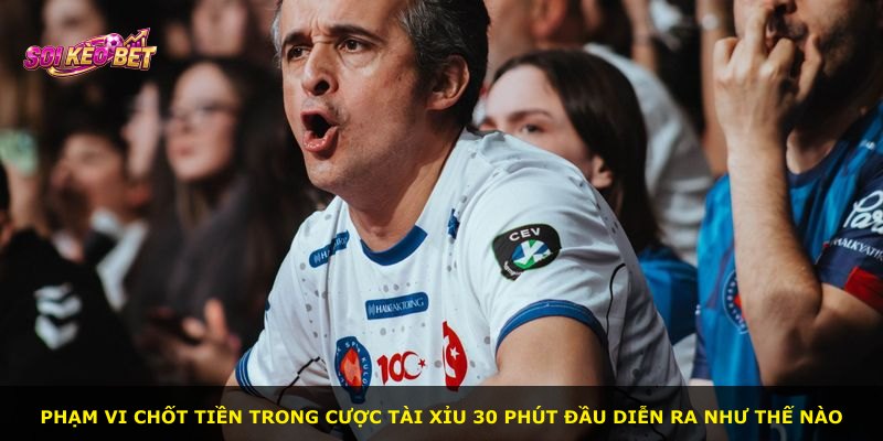 Phạm vi chốt tiền trong cược Tài Xỉu 30 phút đầu diễn ra như thế nào