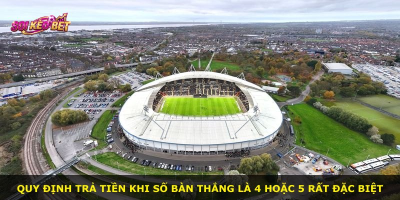 Quy định trả tiền khi số bàn thắng là 4 hoặc 5 rất đặc biệt