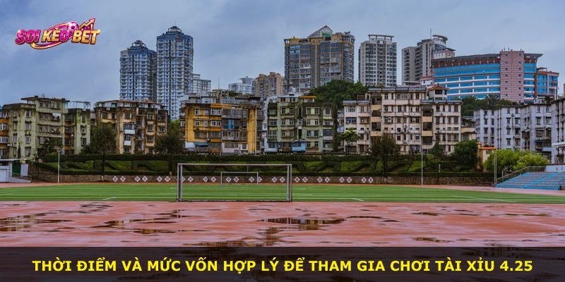 Thời điểm và mức vốn hợp lý để tham gia chơi Tài Xỉu 4.25