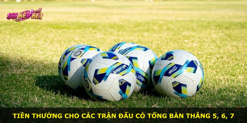 Tiền thưởng cho các trận đấu có tổng bàn thắng 5, 6, 7
