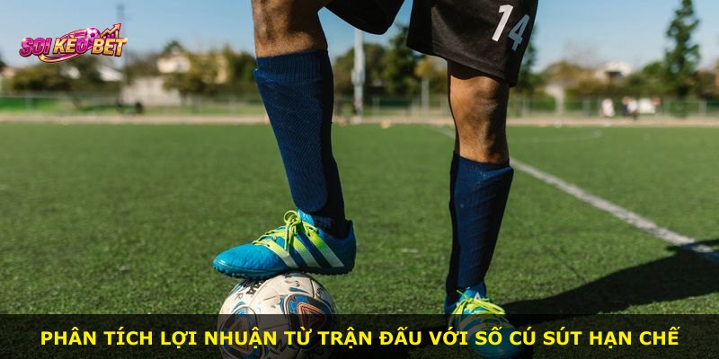 Phân tích lợi nhuận từ trận đấu với số cú sút hạn chế