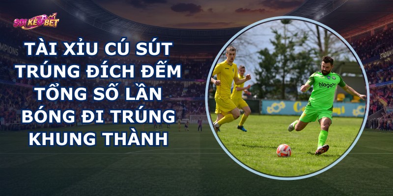 Tài Xỉu Cú Sút Trúng Đích