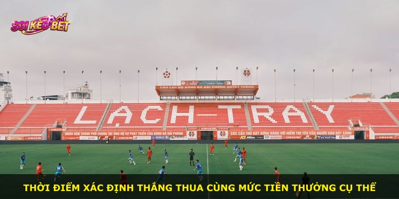 Thời điểm xác định thắng thua cùng mức tiền thưởng cụ thể