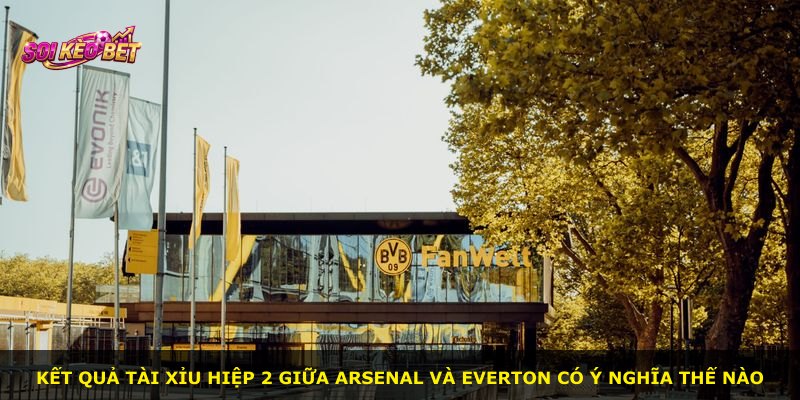 Kết quả tài xỉu hiệp 2 giữa Arsenal và Everton có ý nghĩa thế nào