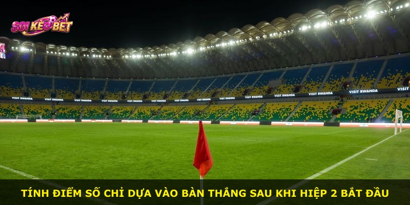 Tính điểm số chỉ dựa vào bàn thắng sau khi hiệp 2 bắt đầu