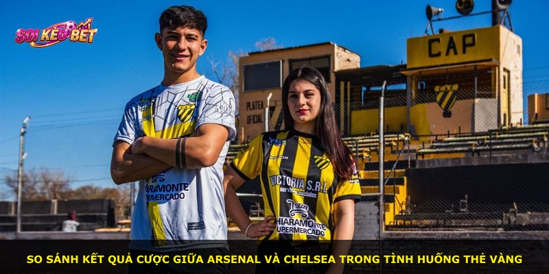So sánh kết quả cược giữa Arsenal và Chelsea trong tình huống thẻ vàng