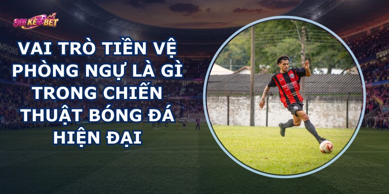 Vai Trò Tiền Vệ Phòng Ngự