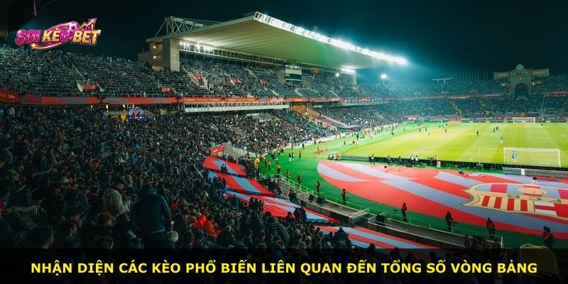 Nhận diện các kèo phổ biến liên quan đến tổng số Vòng Bảng